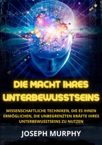 Die macht ihres unterbewusstseins: Wissenschaftliche Techniken, die es Ihnen ermöglichen, die unbegrenzten Kräfte Ihres Unterbewusstseins zu nutzen Die macht ihres unterbewusstseins: Wissenschaftliche Techniken, die es Ihnen ermöglichen, die unbegrenzten Kräfte Ihres Unterbewusstseins zu nutzen