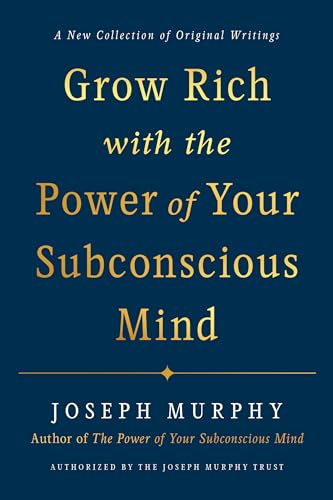 Grow Rich with the Power of Your Subconscious Mind: A New Collection of Original Writings Authorised by the Joseph Murphy Trust