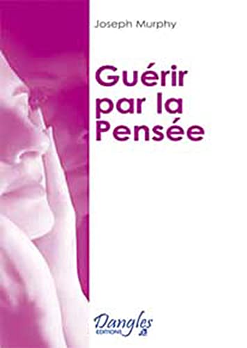 Guérir par transformation de votre pensée: Par la transformation de votre pensée Guérir par transformation de votre pensée: Par la transformation de votre pensée von DANGLES