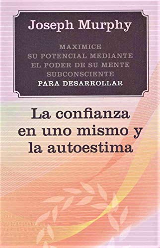 Maximice su Potencial Mediante el Poder de su Mente Subconciente Para Desarrollar la Confianza en Uno Mismo y la Autoestima = Maximize Your Potential (PSICOLOGÍA)