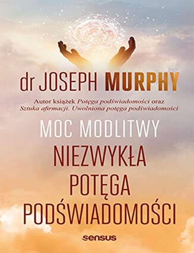 Moc modlitwy. Niezwykła potęga podświadomości Moc modlitwy. Niezwykła potęga podświadomości