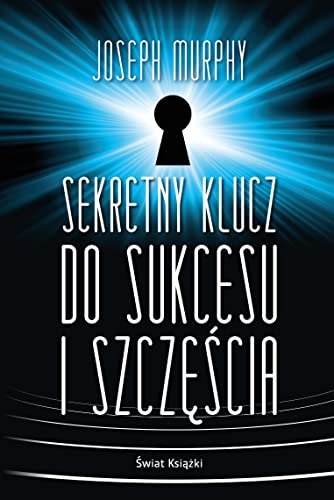 Sekretny klucz do sukcesu i szczęścia Sekretny klucz do sukcesu i szczęścia