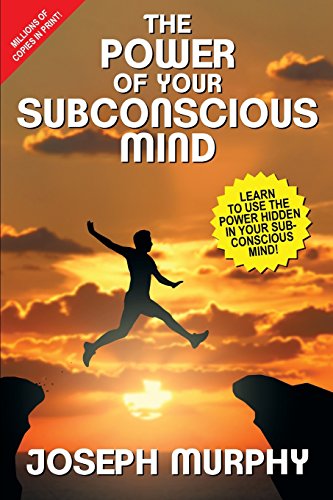 The Power of Your Subconscious Mind: Learn to Use the Power Hidden in Your Subconscious Mind The Power of Your Subconscious Mind: Learn to Use the Power Hidden in Your Subconscious Mind