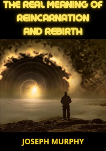 The real meaning of Reincarnation and Rebirth von Stargatebook