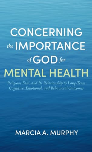 Concerning the Importance of God for Mental Health: Religious Faith and Its Relationship to Long-Term Cognitive, Emotional, and Behavioral Outcomes von Resource Publications (CA)
