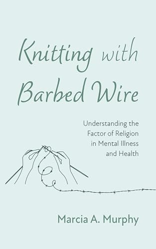 Knitting with Barbed Wire: Understanding the Factor of Religion in Mental Illness and Health von Resource Publications (CA)