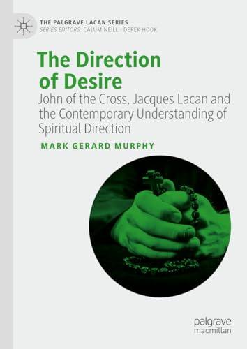 The Direction of Desire: John of the Cross, Jacques Lacan and the Contemporary Understanding of Spiritual Direction (The Palgrave Lacan Series) von Palgrave Macmillan
