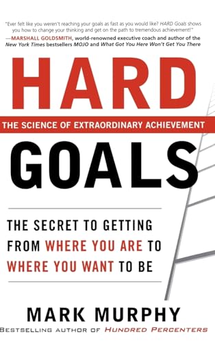 Hard Goals: The Secret to Getting from Where You Are to Where You Want to Be: The Secrets to Getting from Where You Are to Where You Want to Be