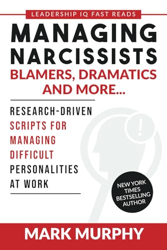 Managing Narcissists, Blamers, Dramatics and More...: Research-Driven Scripts For Managing Difficult Personalities At Work (Leadership IQ Fast Reads, Band 2) von Leadership IQ Press