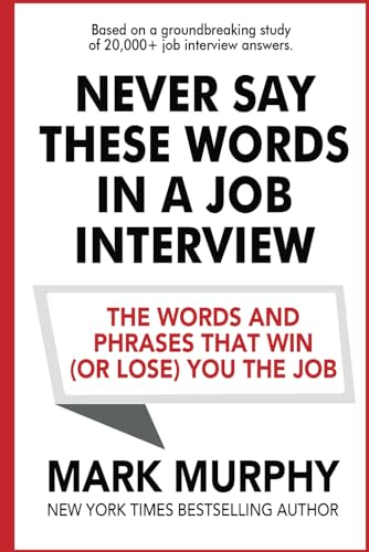 Never Say These Words In A Job Interview: The Words And Phrases That Win (Or Lose) You The Job (Leadership IQ Fast Reads)