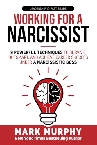 Working For A Narcissist: 9 Powerful Techniques to Survive, Outsmart, and Achieve Career Success Under a Narcissistic Boss (Leadership IQ Fast Reads) von Independently published