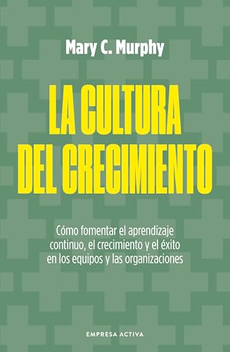 La cultura del crecimiento: Cómo generar ambientes de trabajo más positivos y comprometidos (Gestión del conocimiento) von Empresa Activa