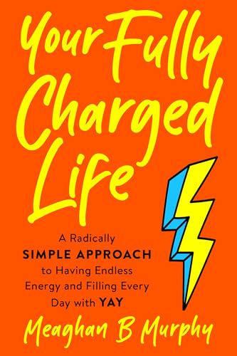 Your Fully Charged Life: A Radically Simple Approach to Having Endless Energy and Filling Every Day with Yay von Penguin Publishing Group