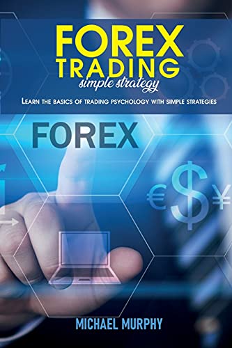 Forex trading simple strategy: Learn the basics of trading psychology with simple strategies von Michael Murphy