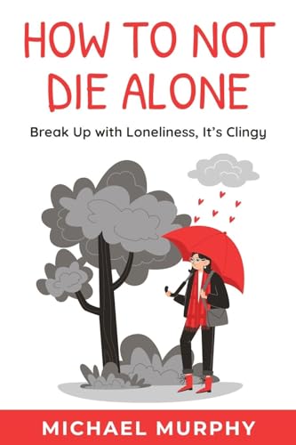 How to Not Die Alone: Break Up with Loneliness, It's Clingy von MGMCRE
