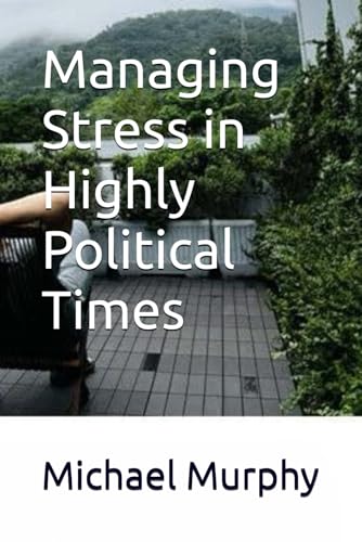 Managing Stress in Highly Political Times von Independently published
