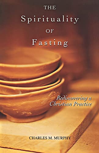 The Spirituality of Fasting: Rediscovering a Christian Practice