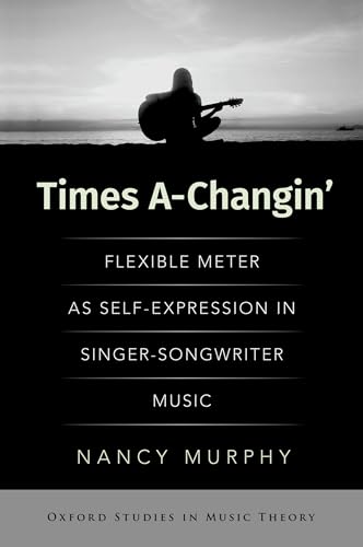 Times A-Changin': Flexible Meter As Self-Expression in Singer-Songwriter Music (Oxford Studies in Music Theory) von Oxford University Press Inc