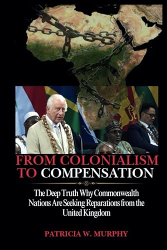 From Colonialism to Compensation: The Deep Truth Why Commonwealth Nations Are Seeking Reparations from the United Kingdom von Independently published