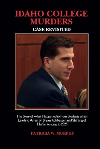 IDAHO COLLEGE MURDERS CASE REVISITED: The Story of what Happened to Four Students which Leads to Arrest of Bryan Kohberger and Shifting of His ... 2025 (Biography and crime of popular people) von Independently published