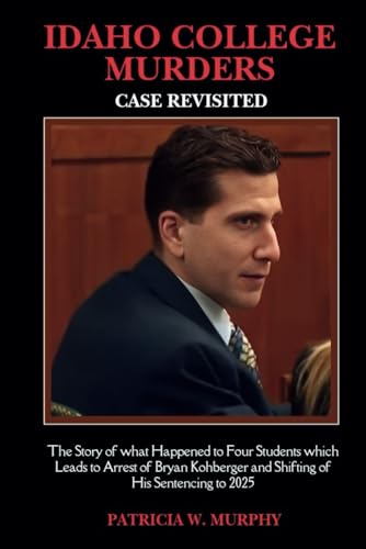 IDAHO COLLEGE MURDERS CASE REVISITED: The Story of what Happened to Four Students which Leads to Arrest of Bryan Kohberger and Shifting of His ... 2025 (Biography and crime of popular people) von Independently published