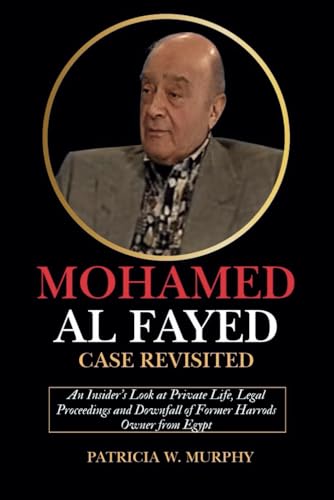Mohamed Al Fayed Case Revisited: An Insider’s Look at Private Life, Legal Proceedings and Downfall of Former Harrods Owner from Egypt (Biography and crime of popular people) von Independently published