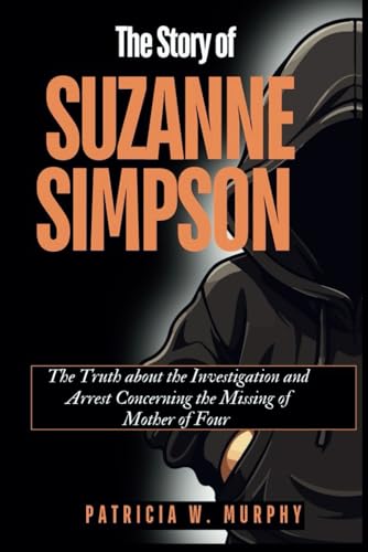 The Story of Suzanne Simpson: The Truth about the Investigation and Arrest Concerning the Missing of Mother of Four (Biography and crime of popular people) von Independently published