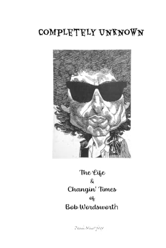 Completely Unknown: - The Life & Changin’ Times of Bob Wordsworth - Completely Unknown: - The Life & Changin’ Times of Bob Wordsworth - von Independently published