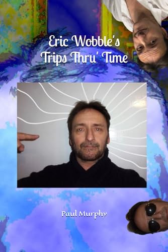 Eric Wobble's Trips Thru' Time Eric Wobble's Trips Thru' Time von Independently published
