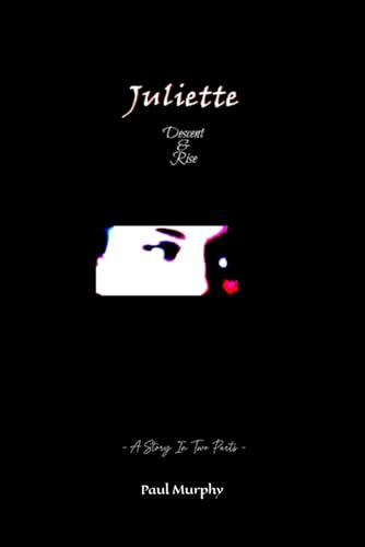 Juliette : Descent & Rise: - A Tale In Two Parts - Juliette : Descent & Rise: - A Tale In Two Parts - von Independently published