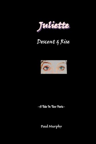 Juliette : Descent & Rise: - A Tale In Two Parts - Juliette : Descent & Rise: - A Tale In Two Parts - von Independently published