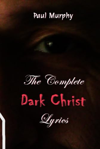 The Complete "Dark Christ" Lyrics The Complete "Dark Christ" Lyrics von Independently published