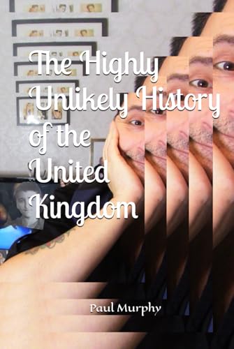 The Highly Unlikely History of the United Kingdom The Highly Unlikely History of the United Kingdom von Independently published