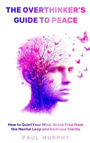 The Overthinker’s Guide to Peace: How to Quiet Your Mind: Break Free from the Mental Loop and Embrace Clarity. (Self-Help Series, Band 5) von Independently published