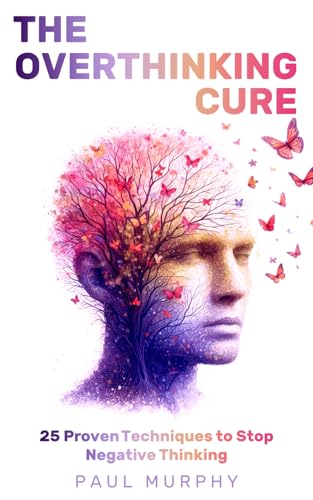 The Overthinking Cure: 25 Proven Techniques to Stop Negative Thinking: Declutter Your Mind, Build Positive Habits, Relieve Stress, and Focus on Living in the Present (Self-Help Series, Band 2) von Independently published