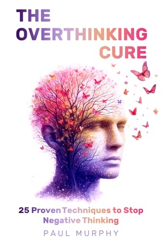 The Overthinking Cure: 25 Proven Techniques to Stop Negative Thinking: Declutter Your Mind, Build Positive Habits, Relieve Stress, and Focus on Living in the Present (Self-Help Series, Band 2) von Independently published