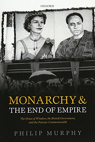 Monarchy and the End of Empire: The House of Windsor, the British Government, and the Postwar Commonwealth