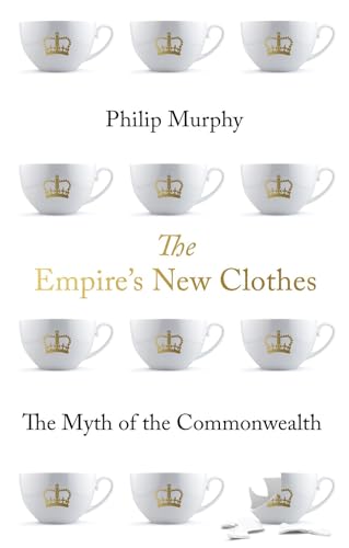 The Empire's New Clothes: The Myth of the Commonwealth von C Hurst & Co Publishers Ltd