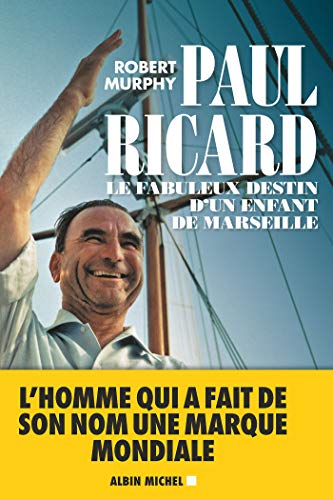 Paul Ricard: Le fabuleux destin d'un enfant de Marseille von ALBIN MICHEL