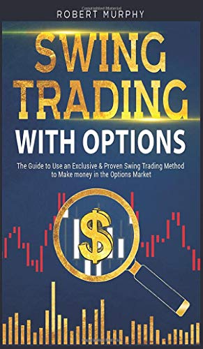Swing Trading with Options: The Guide to Use an Exclusive and Proven Swing Trading Method to Make money in the Options Market (Options Trading, Band 5)