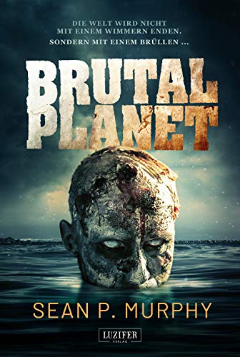 Brutal Planet: Zombie-Thriller, Endzeit, Apokalypse, Dystopie von LUZIFER-Verlag