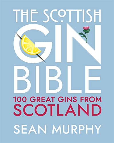 The Scottish Gin Bible: 100 Great Gins from Scotland