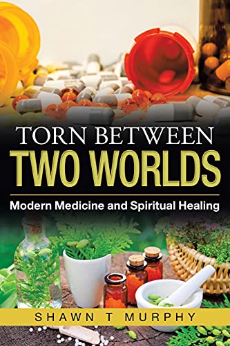 Torn Between Two Worlds: Modern Medicine and Spiritual Healing von Balboa Press
