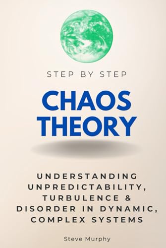 Chaos Theory Step by Step: Understanding Unpredictability, Turbulence & Disorder in Dynamic, Complex Systems (Step By Step Subject Guides) von Independently published