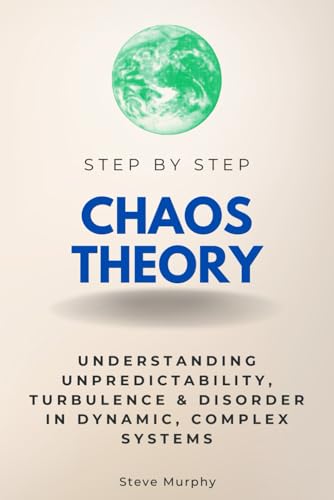 Chaos Theory Step by Step: Understanding Unpredictability, Turbulence & Disorder in Dynamic, Complex Systems (Step By Step Subject Guides) von Independently published