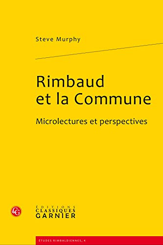 Rimbaud et la Commune: Microlectures et perspectives von CLASSIQ GARNIER