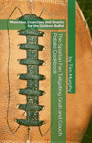 The Spartan Fan Tailgating Grub and Couch Potato Cookbook: Munchies, Crunchies & Snacks for the Gridiron Buffet von Independently published