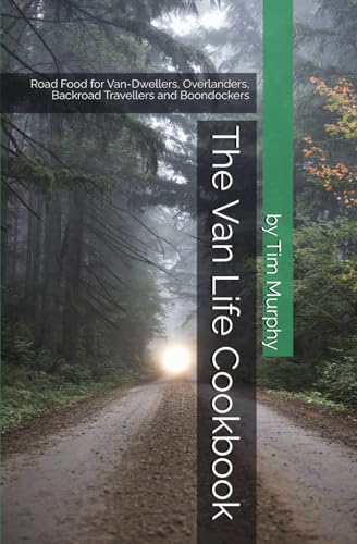 The Van Life Cookbook: Road Food for Van-Dwellers, Overlanders, Backroad Travellers and Boondockers von Independently published