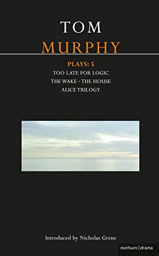Murphy Plays: 5: The Wake; Too Late For Logic; The House; Alice Trilogy: Too Late for Logic, the Wake, the House, Alice Trilogy (Methuen Drama Contemporary Dramatists S.)