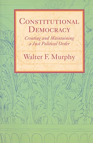 Constitutional Democracy: Creating and Maintaining a Just Political Order (The Johns Hopkins Series in Constitutional Thought)